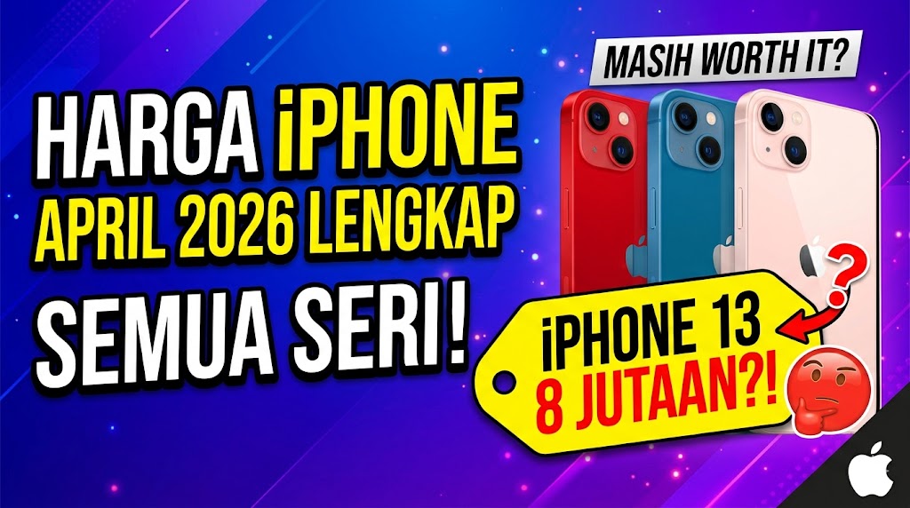 Harga iPhone April 2026 Lengkap Semua Seri — iPhone 13 di 8 Jutaan, Masih Worth It?