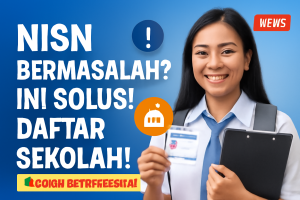 NISN Bermasalah? Ini Solusi Daftar Sekolah!
