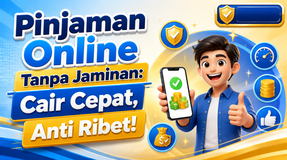 Pinjaman Online Tanpa Jaminan: Cair Cepat, Anti Ribet!